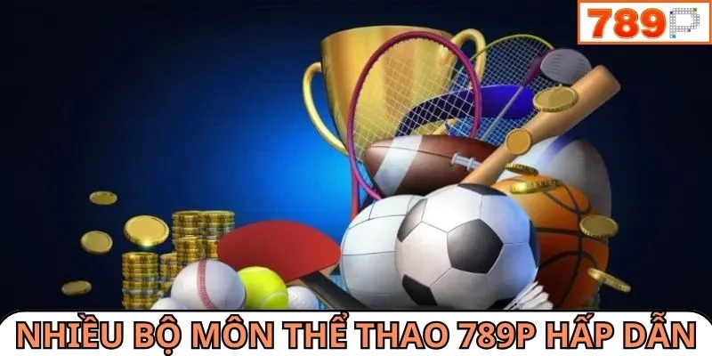 Nhiều bộ môn thể thao 789P hấp dẫn không thể bỏ lỡ